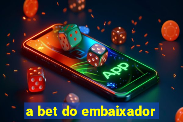 a bet do embaixador