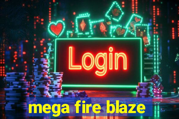 mega fire blaze