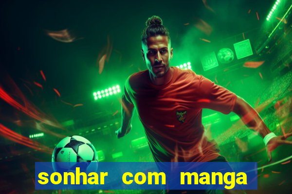 sonhar com manga madura jogo do bicho