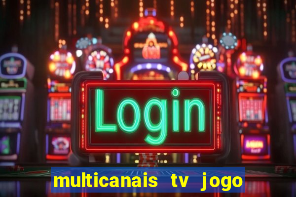 multicanais tv jogo ao vivo