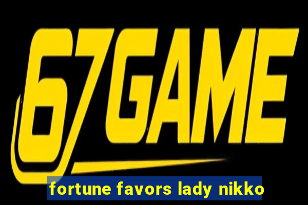 fortune favors lady nikko