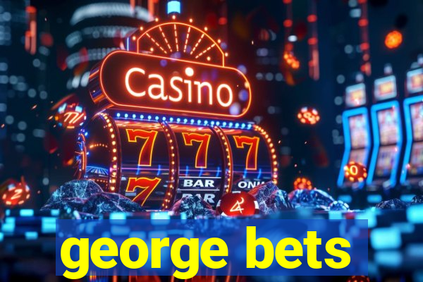 george bets