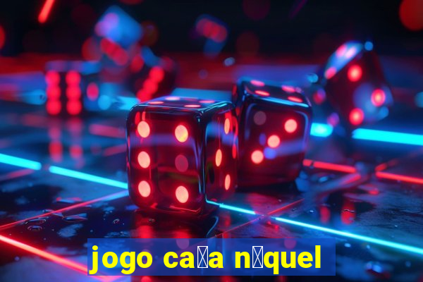 jogo ca莽a n铆quel