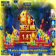 18 plus casinos in california