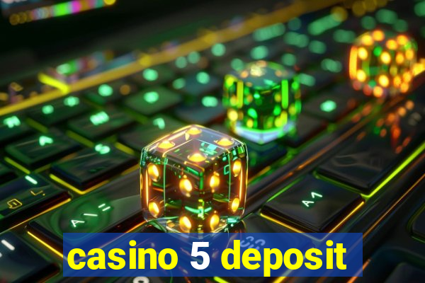 casino 5 deposit