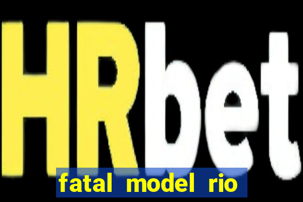 fatal model rio claro são paulo