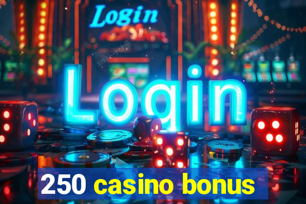 250 casino bonus