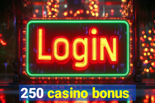 250 casino bonus