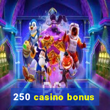 250 casino bonus