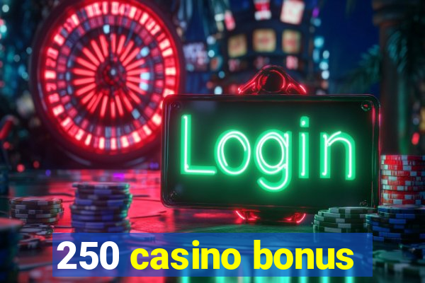 250 casino bonus