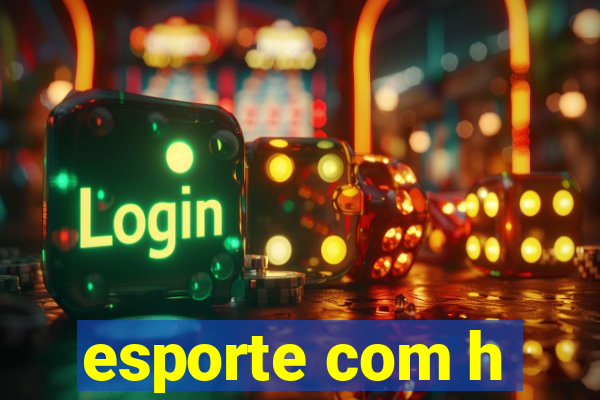 esporte com h