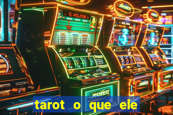 tarot o que ele sente por mim