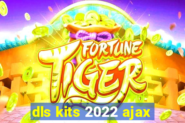 dls kits 2022 ajax