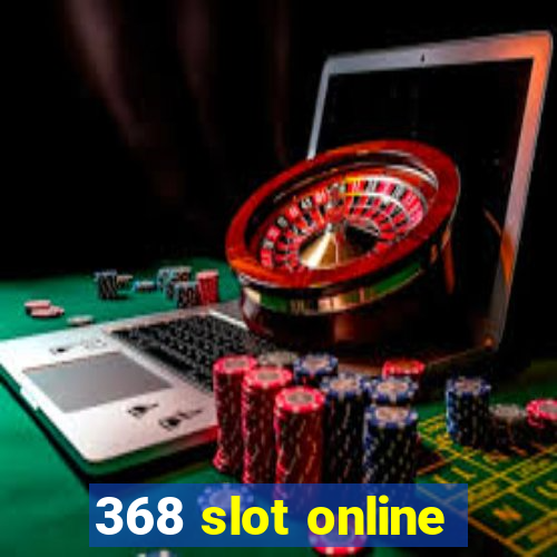 368 slot online