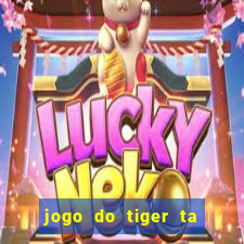 jogo do tiger ta pagando agora