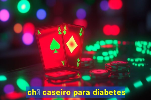 ch谩 caseiro para diabetes