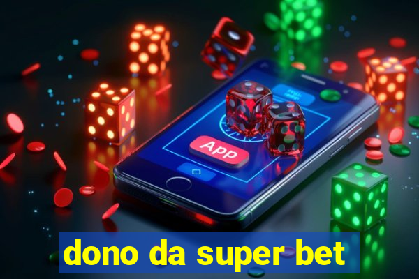 dono da super bet