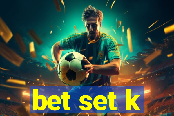 bet set k