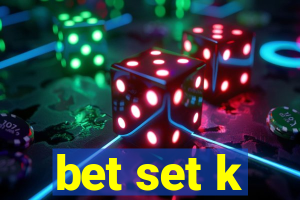 bet set k