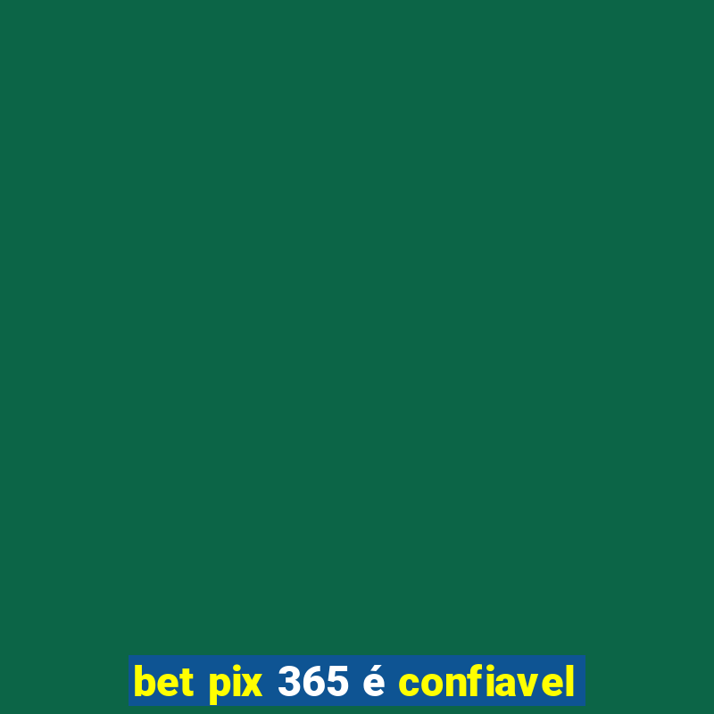 bet pix 365 é confiavel