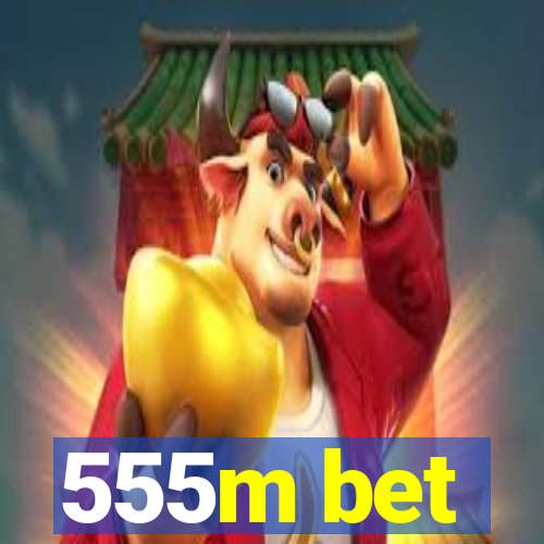 555m bet