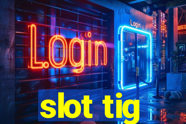 slot tig