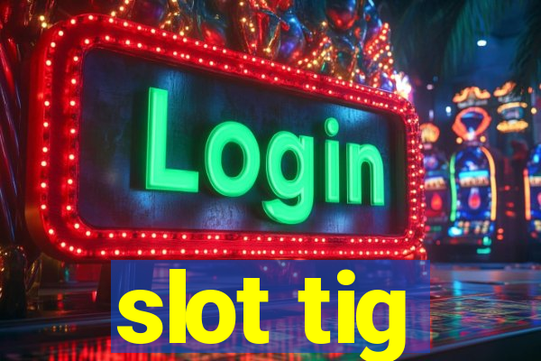 slot tig