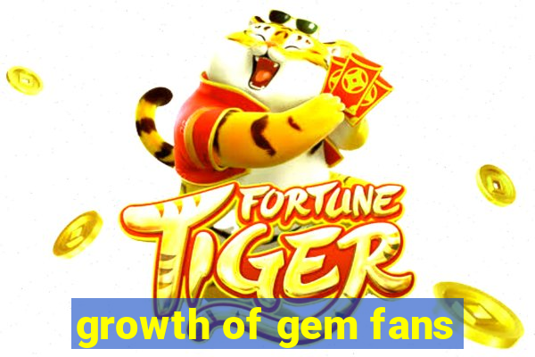 growth of gem fans