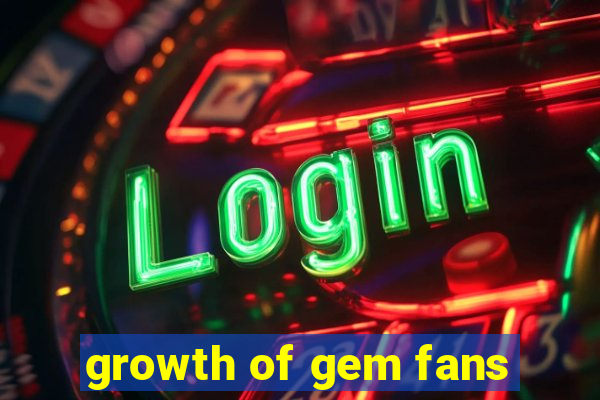 growth of gem fans