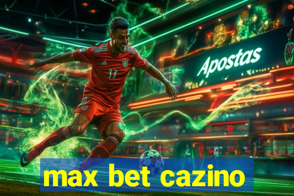 max bet cazino