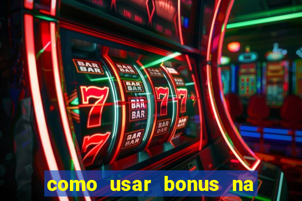 como usar bonus na estrela bet