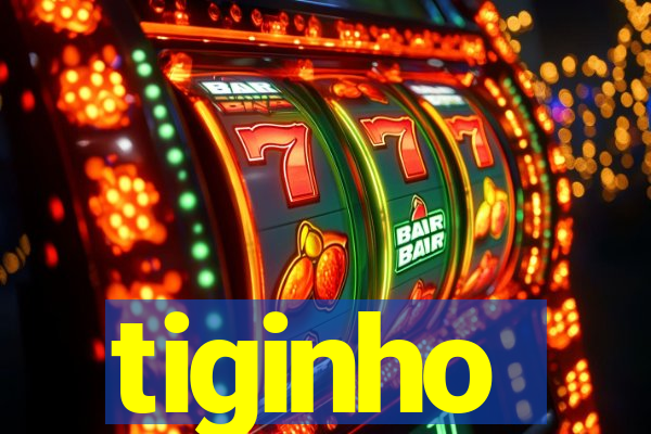 tiginho