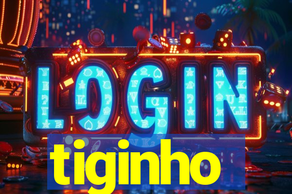 tiginho