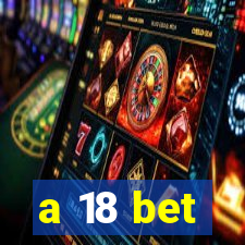 a 18 bet