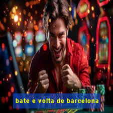 bate e volta de barcelona