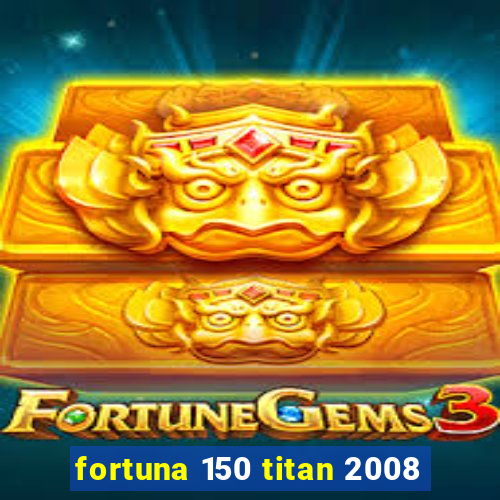 fortuna 150 titan 2008