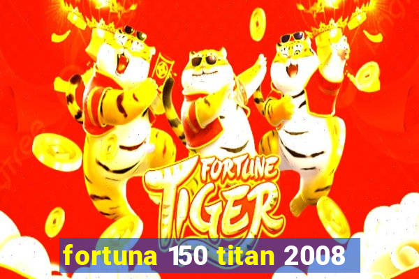 fortuna 150 titan 2008