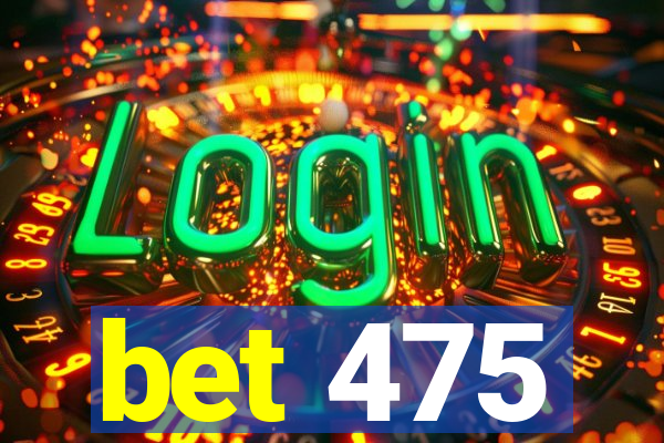 bet 475