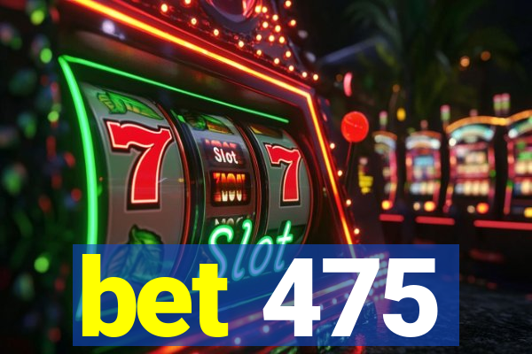 bet 475