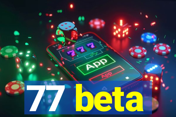 77 beta