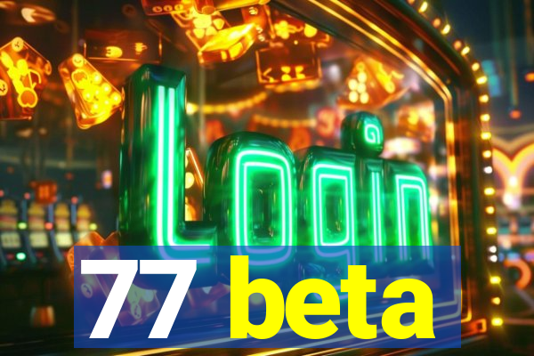 77 beta