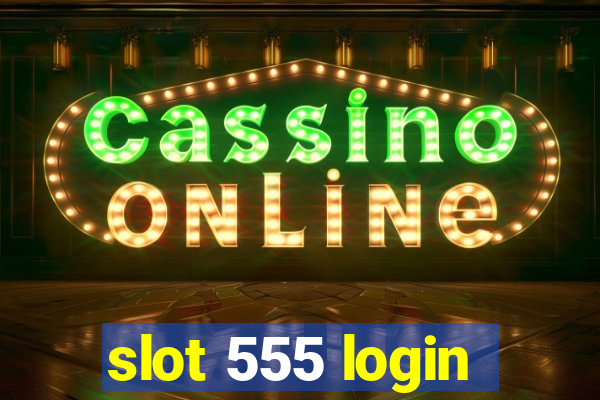 slot 555 login