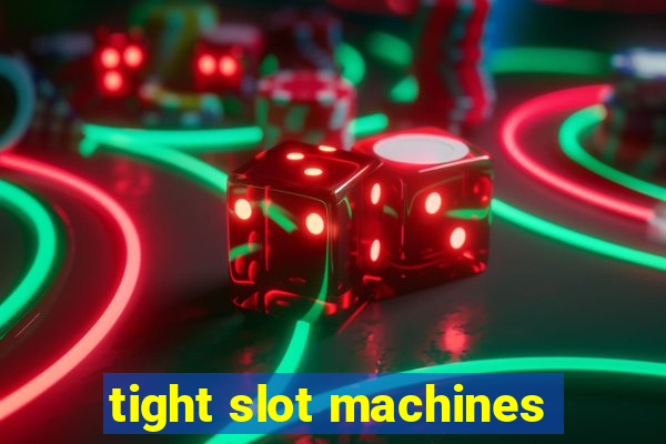 tight slot machines