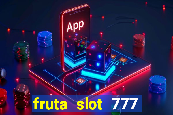 fruta slot 777 paga mesmo