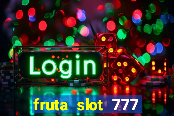 fruta slot 777 paga mesmo