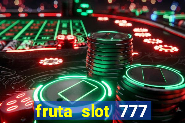 fruta slot 777 paga mesmo