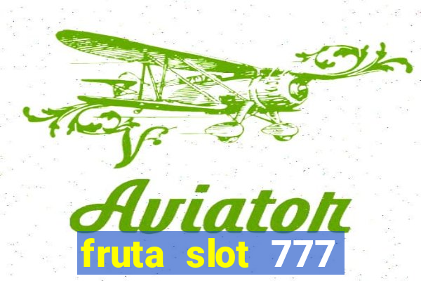 fruta slot 777 paga mesmo