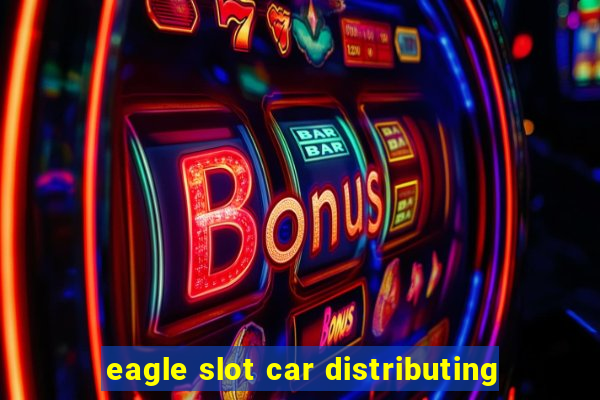 eagle slot car distributing