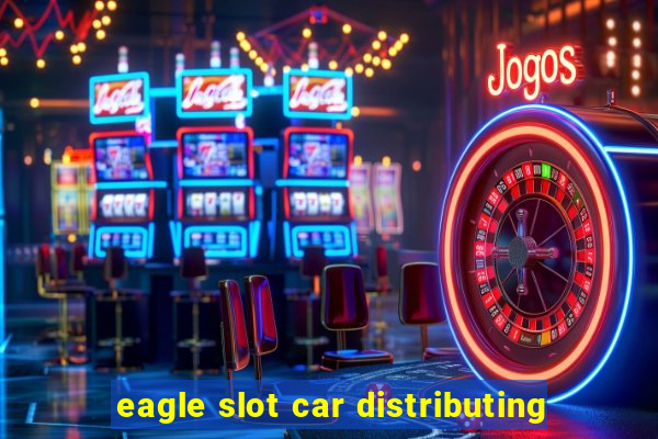 eagle slot car distributing