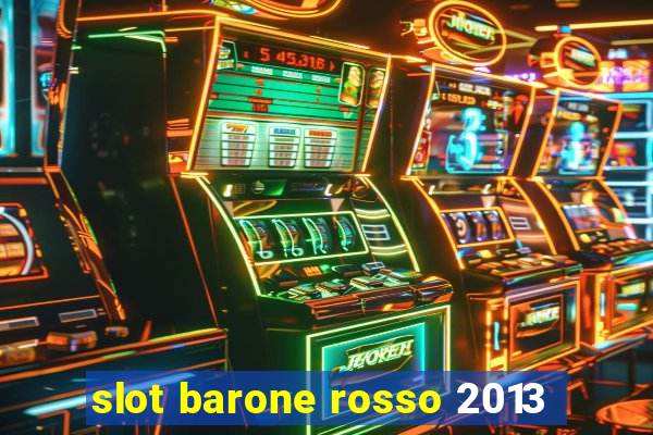 slot barone rosso 2013